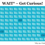 WAIT* - Get Curious