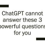 ChatGPT cannot answer these 3 powerful questions for you